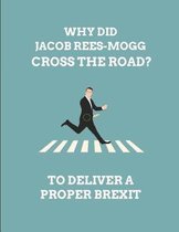 Why Did Jacob Rees-Mogg Cross the Road? to Deliver a Proper Brexit