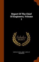 Report of the Chief of Engineers, Volume 1