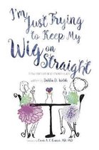 I'm Just Trying to Keep My Wig On Straight by Dahlia D. Welsh