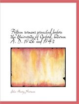Fifteen Sermons Preached Before the University of Oxford, Between A. D. 1826 and 1843