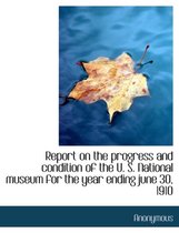 Report on the Progress and Condition of the U. S. National Museum for the Year Ending June 30, 1910