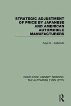 Routledge Library Editions: The Automobile Industry- Strategic Adjustment of Price by Japanese and American Automobile Manufacturers