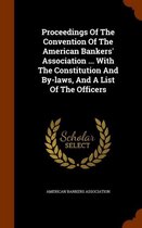 Proceedings of the Convention of the American Bankers' Association ... with the Constitution and By-Laws, and a List of the Officers