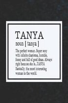 Tanya Noun [ Tanya ] the Perfect Woman Super Sexy with Infinite Charisma, Funny and Full of Good Ideas. Always Right Because She Is... Tanya