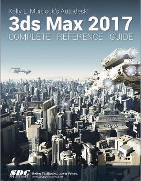 Kelly L. Murdock's Autodesk 3ds Max 2017 Complete Reference  ... - cover
