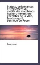 Statuts, Ordonnances Et R Glemens Du M Tier Des Marchands Huchers-Menuisiers-Ebenistes de La Ville,