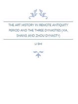 Deep Into China Histories - The Art History in Remote Antiquity Period and The Three Dynasties (Xia, Shang and Zhou Dynasty)
