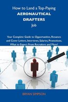 How to Land a Top-Paying Aeronautical drafters Job: Your Complete Guide to Opportunities, Resumes and Cover Letters, Interviews, Salaries, Promotions, What to Expect From Recruiters and More