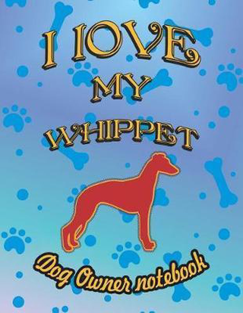 I Love My Dog- I Love My Whippet - Dog Owner Notebook - Crazy Dog Lover