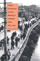 Fuzhou Protestants and the Making of a Modern China, 1857-1927