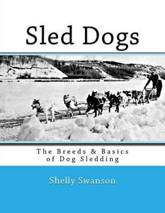 Sled Dogs, Shelly Swanson 9781518849756 Boeken