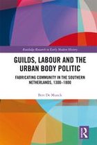 Routledge Research in Early Modern History - Guilds, Labour and the Urban Body Politic