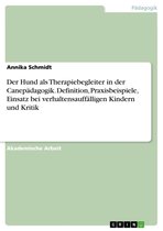 Der Hund als Therapiebegleiter in der Canepädagogik. Definition, Praxisbeispiele, Einsatz bei verhaltensauffälligen Kindern und Kritik