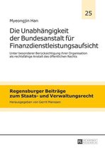 Regensburger Beitraege zum Staats- und Verwaltungsrecht 25 - Die Unabhaengigkeit der Bundesanstalt fuer Finanzdienstleistungsaufsicht