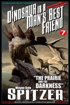 A Dinosaur Is A Man's Best Friend (A Serialized Novel), Part Seven: "The Prairie and the Darkness"