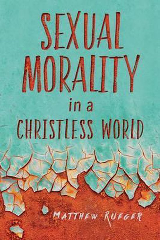 Sexual Morality In A Christless World Matthew W Rueger 9780758656384 Boeken Bol 5350