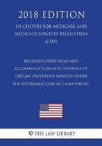 Religious Exemptions and Accommodations for Coverage of Certain Preventive Services Under the Affordable Care Act. Cms-9940-Ifc (Us Centers for Medicare and Medicaid Services Regulation) (Cms