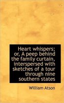 Heart Whispers; Or, a Peep Behind the Family Curtain, Interspersed with Sketches of a Tour Through N