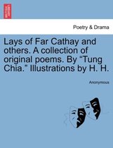 Lays of Far Cathay and Others. a Collection of Original Poems. by Tung Chia. Illustrations by H. H.