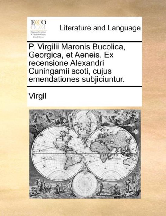 P. Virgilii Maronis Bucolica, Georgica, Et Aeneis. Ex Recensione Alexandri Cuningamii Scoti, Cujus Emendationes Subjiciuntur.