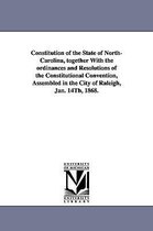 Constitution of the State of North-Carolina, Together with the Ordinances and Resolutions of the Constitutional Convention, Assembled in the City of R