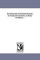 Re-Statements of Christian Doctrine, in Twenty-Five Sermons. by Henry W. Bellows ...