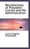 Recollections of President Lincoln and His Administration