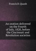 An oration delivered on the Fourth of July, 1820, before the Cincinnati and Revolution societies