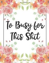 To Busy for This Shit