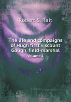 The life and compaigns of Hugh first viscount Gough, field-marshal Volume 1
