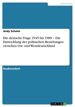 Boek cover Die deutsche Frage 1945 bis 1989 - Die Entwicklung der politischen Beziehungen zwischen Ost- und Westdeutschland van Andy Schalm