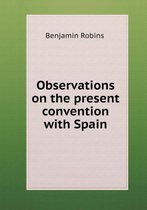 Observations on the present convention with Spain