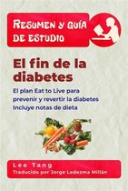 Resumen y guía de estudio 6 - Resumen Y Guía De Estudio – El Fin De La Diabetes