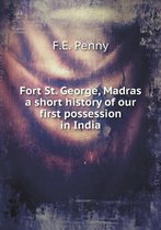 Fort St. George, Madras a short history of our first possession in India