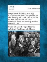 Magisterial Reports Having Reference to the Occupation by the Enemy Of, and the Attitude of the Population In, the Districts Now or Recetly Under Mart