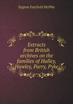 Extracts from British archives on the families of Halley, Hawley, Parry, Pyke