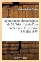 Sciences Sociales- Appréciation Phrénologique de M. Triat. Extrait d'Une Conférence, Le 27 Février 1859