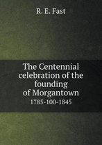 The Centennial celebration of the founding of Morgantown 1785-100-1845
