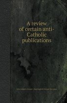 A Review of Certain Anti-Catholic Publications