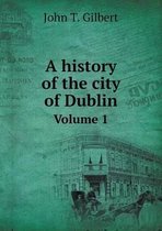 A History of the City of Dublin Volume 1