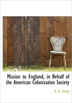 Mission to England, in Behalf of the American Colonization Society