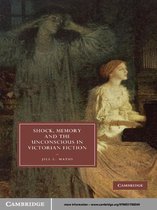 Cambridge Studies in Nineteenth-Century Literature and Culture 69 -  Shock, Memory and the Unconscious in Victorian Fiction