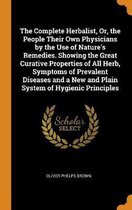 The Complete Herbalist, Or, the People Their Own Physicians by the Use of Nature's Remedies. Showing the Great Curative Properties of All Herb, Symptoms of Prevalent Diseases and a New and Pl