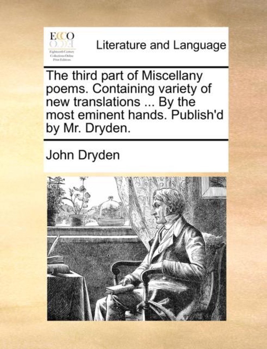 The third part of Miscellany poems. Containing variety of new translations ... By the most eminent hands. Publish'd by Mr. Dryden. - John Dryden