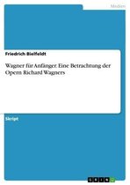 Wagner für Anfänger. Eine Betrachtung der Opern Richard Wagners