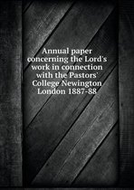 Annual paper concerning the Lord's work in connection with the Pastors' College Newington London 1887-88