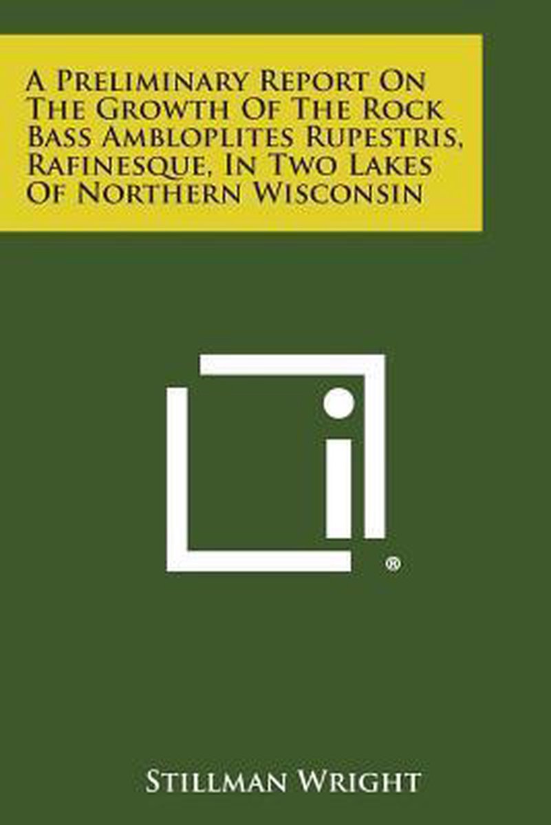A Preliminary Report On The Growth Of The Rock Bass Ambloplites Rupestris, Rafinesque, In Two Lakes Of Northern Wisconsin van Stillman Wright