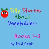 Silly Stories About Vegetables - Silly Stories About Vegetables Books 1-3