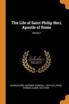 The Life of Saint Philip Neri, Apostle of Rome; Volume 1