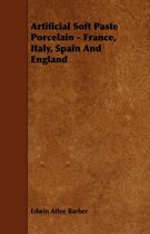 Artificial Soft Paste Porcelain - France, Italy, Spain And England